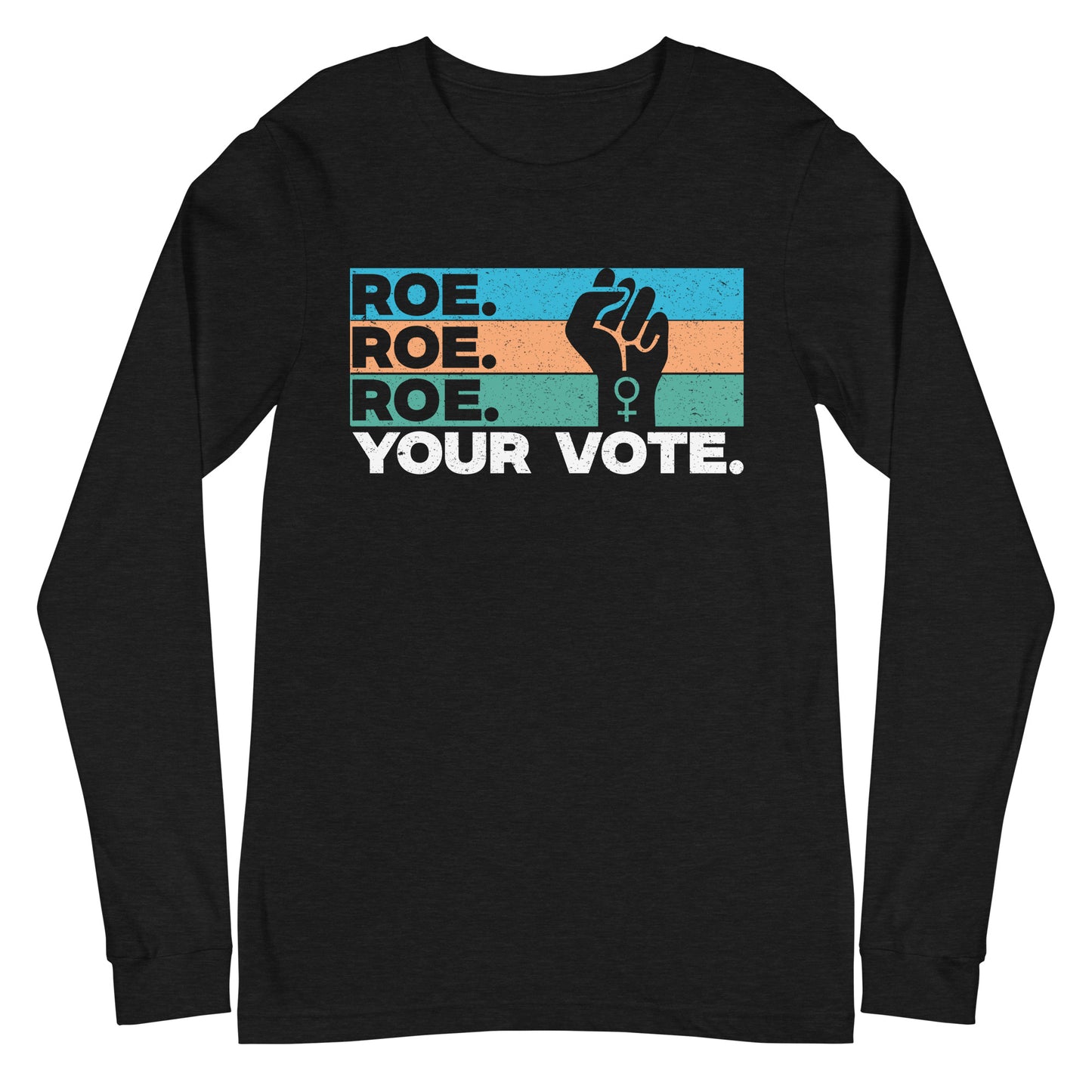 Roe Roe Roe Your Vote Unisex Long Sleeve Tee