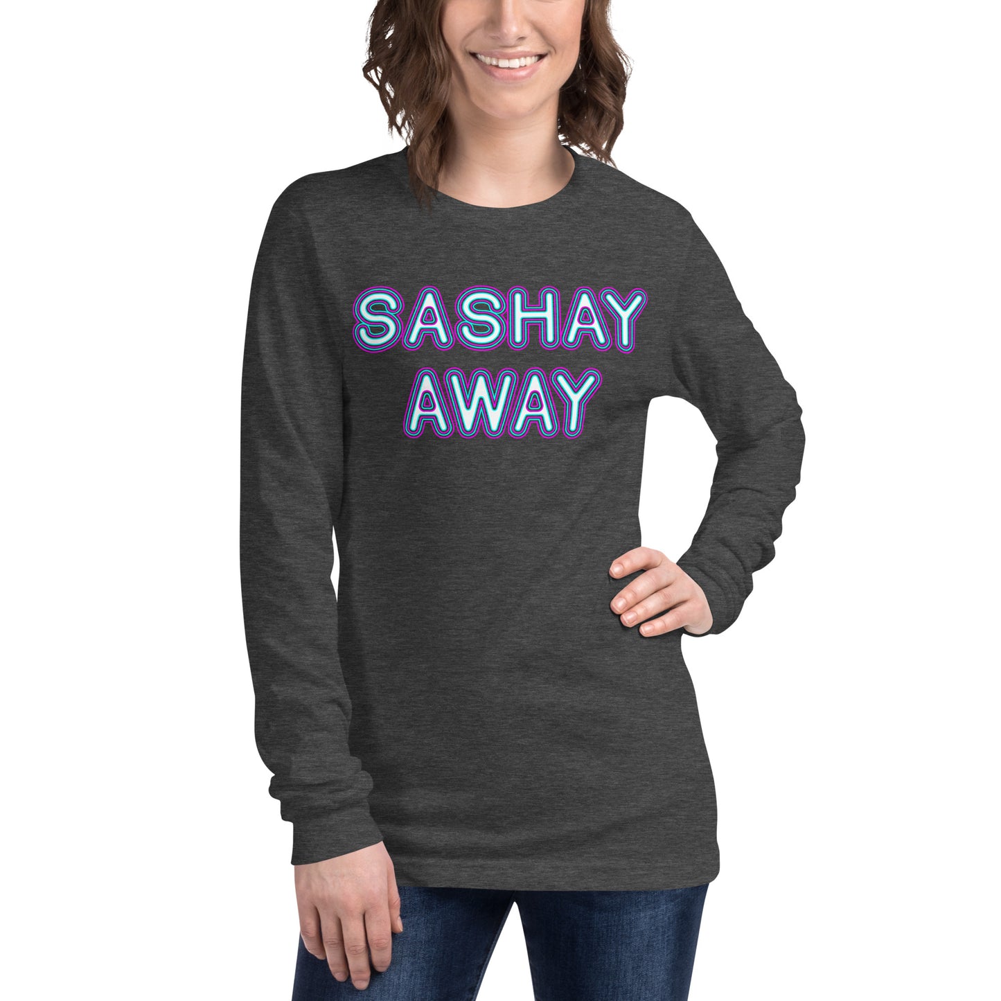 Sashay Away Unisex Long Sleeve Tee