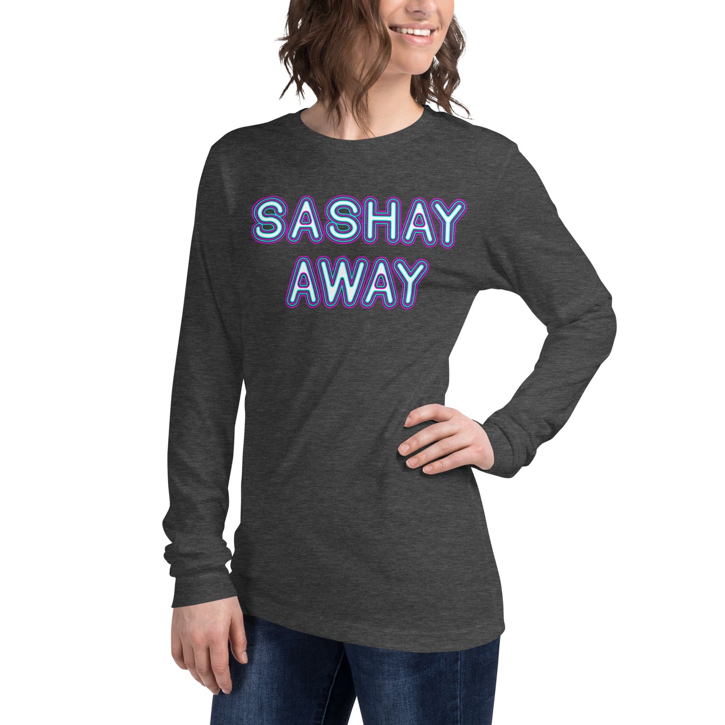 Sashay Away Unisex Long Sleeve Tee