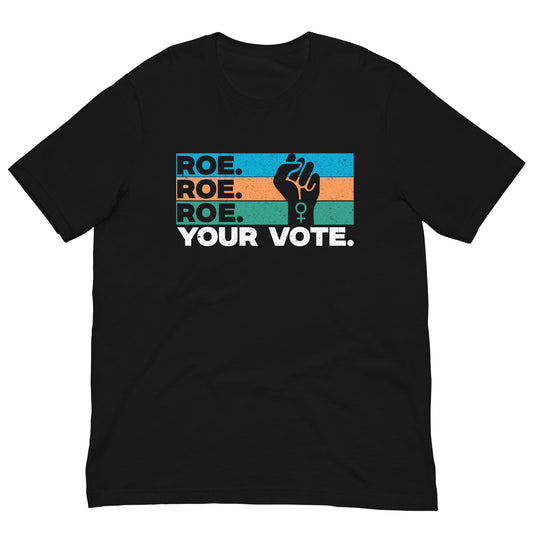 Roe Roe Roe Your Vote Unisex t-shirt